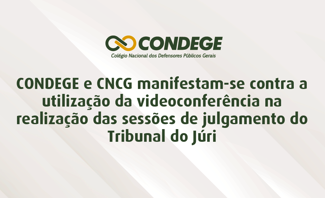 CONDEGE e CNCG manifestam-se contra a utilização da videoconferência na realização das sessões de julgamento do Tribunal do Júri