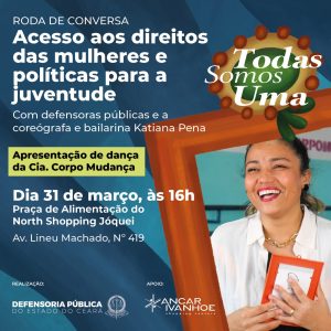 Banner com fundo misturando faixas de azul claro e azul escuro. O título está escrito com fonte branca: Acesso aos direitos das mulheres e políticas para a juventude com defensoras públicas e a coreógrafa e bailarina Katiana Pena. Na parte inferior-direita tem uma imagem da bailarina Katiana Pena, mulher de pele parda e cabelo preto com pontas loiras, e amarrado. Na foto, Katiana está sorrindo e segurando um retrato no peito. No fim do banner está escrito Realização com logo branca da Defensoria Pública do Estado do Ceará. Ao lado, está escrito Apoio seguido de logomarca da empresa Ancar Ivanhoe